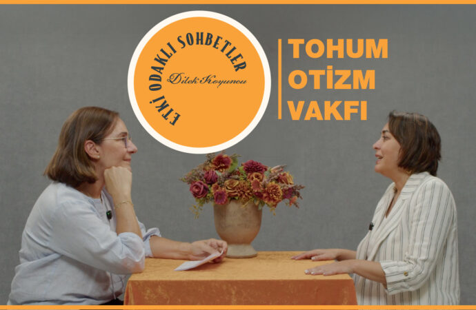 Etki Odaklı Sohbetler’in konuğu Tohum Otizm Vakfı Genel Müdürü Burçak Karakaya oldu