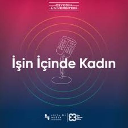 Özyeğin Üniversitesi ve AÇEV’in yeni podcast serisi: ‘‘İşin İçinde Kadın’’