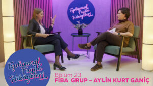 Toplumsal Fayda Hikâyeleri’nin yeni konuğu Fiba Grubu oldu