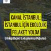 Kanal İstanbul: İstanbul için ekolojik felaket