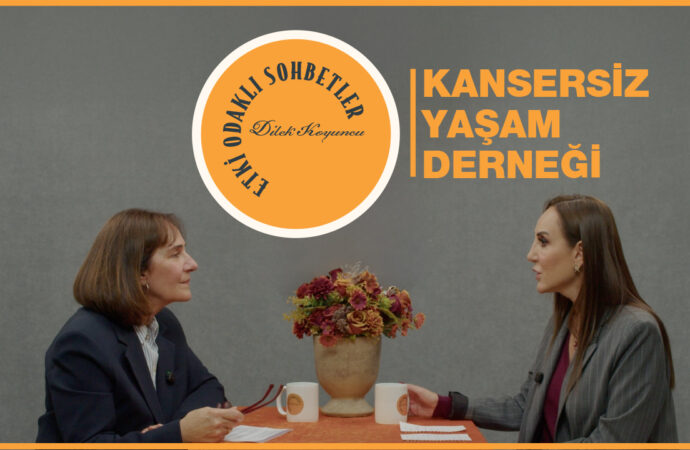 Etki Odaklı Sohbetler’in konuğu Kansersiz Yaşam Derneği Yönetim Kurulu Başkanı Dida Kaymaz oldu