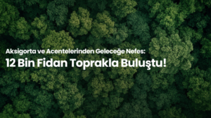 Aksigorta ve acentelerinden geleceğe nefes: 12 bin fidan toprakla buluştu