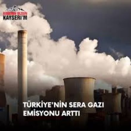 Türkiye’nin sera gazı emisyonu en yüksek seviyesini gördü