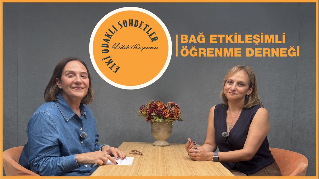 Etki Odaklı Sohbetler’in konuğu Bağ Etkileşimli Öğrenme Derneği Kurucu Ortağı Ece Öztan oldu
